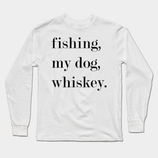 Fishing, My Dog, Whiskey. Long Sleeve T-Shirt